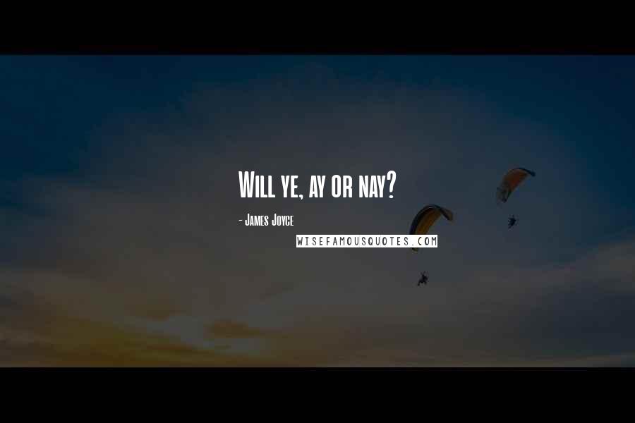 James Joyce Quotes: Will ye, ay or nay?