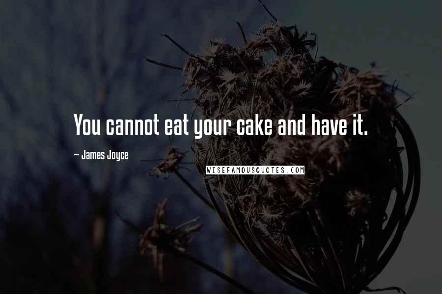 James Joyce Quotes: You cannot eat your cake and have it.