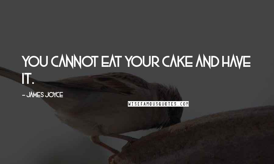 James Joyce Quotes: You cannot eat your cake and have it.