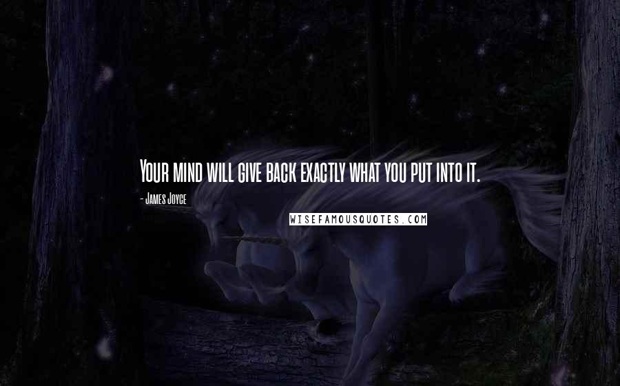 James Joyce Quotes: Your mind will give back exactly what you put into it.