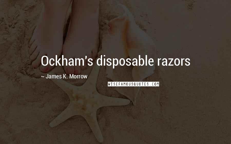 James K. Morrow Quotes: Ockham's disposable razors