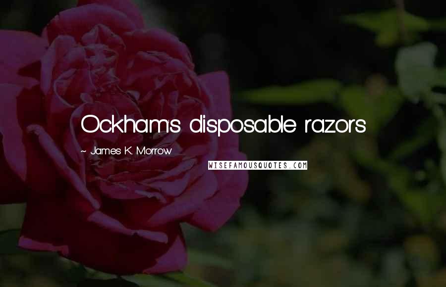 James K. Morrow Quotes: Ockham's disposable razors