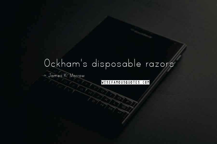 James K. Morrow Quotes: Ockham's disposable razors