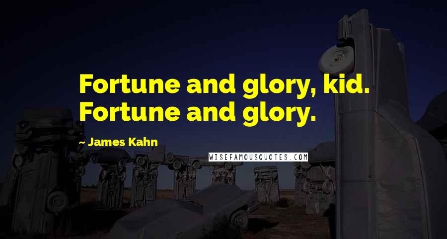 James Kahn Quotes: Fortune and glory, kid. Fortune and glory.