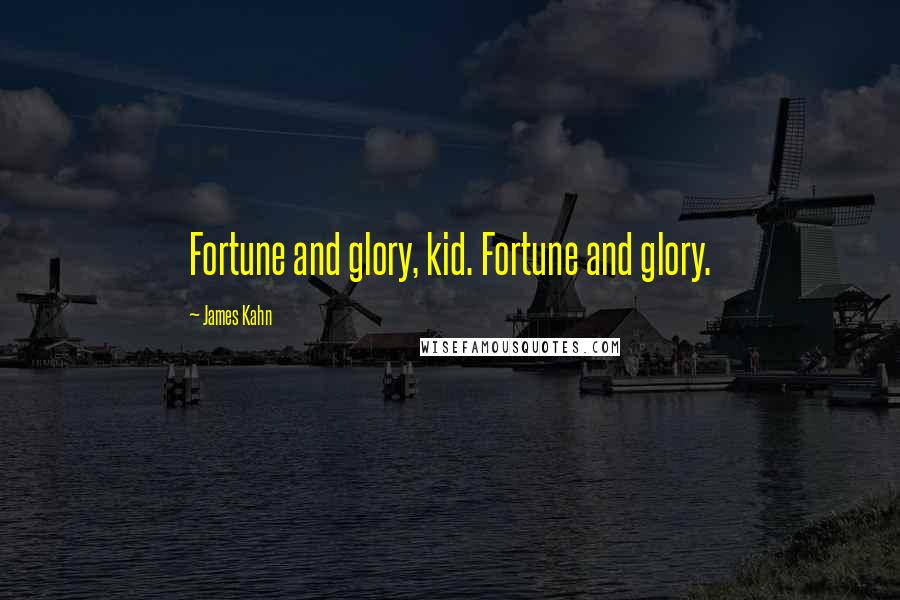 James Kahn Quotes: Fortune and glory, kid. Fortune and glory.