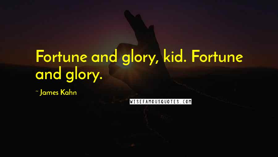 James Kahn Quotes: Fortune and glory, kid. Fortune and glory.