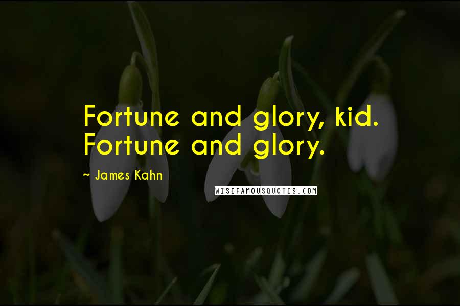 James Kahn Quotes: Fortune and glory, kid. Fortune and glory.