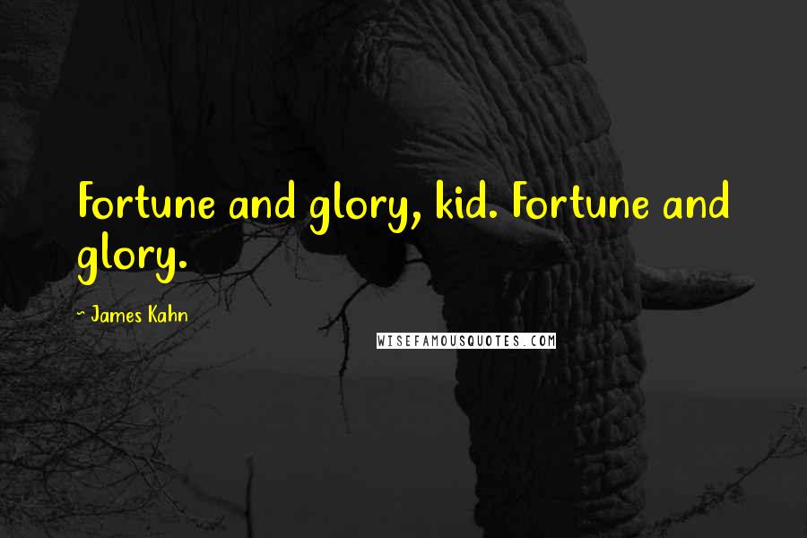 James Kahn Quotes: Fortune and glory, kid. Fortune and glory.