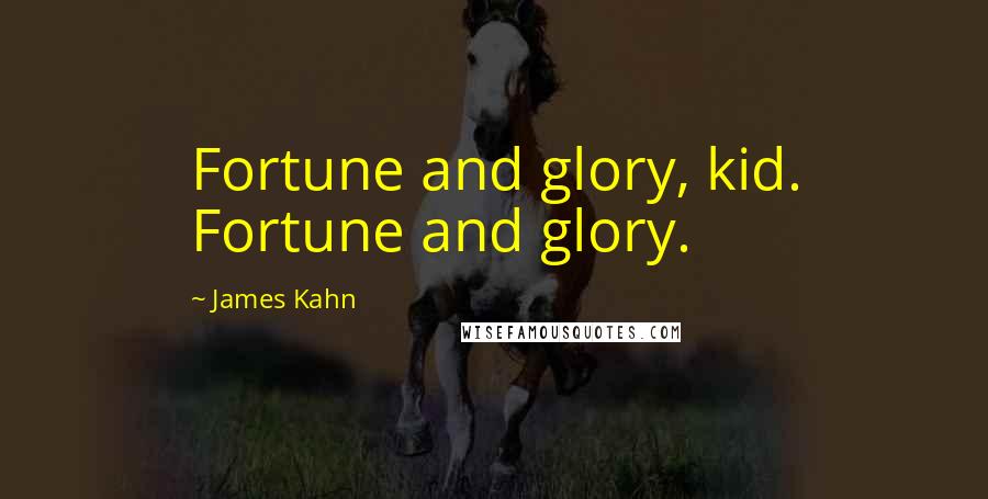 James Kahn Quotes: Fortune and glory, kid. Fortune and glory.