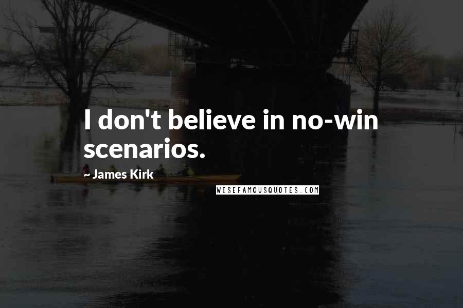 James Kirk Quotes: I don't believe in no-win scenarios.