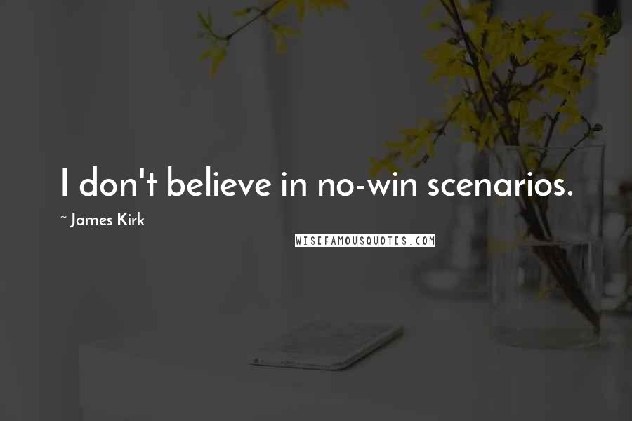 James Kirk Quotes: I don't believe in no-win scenarios.