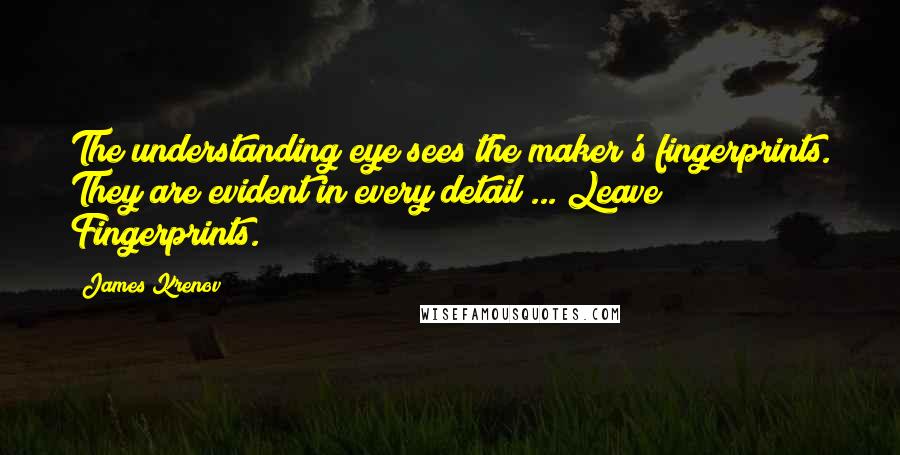 James Krenov Quotes: The understanding eye sees the maker's fingerprints. They are evident in every detail ... Leave Fingerprints.