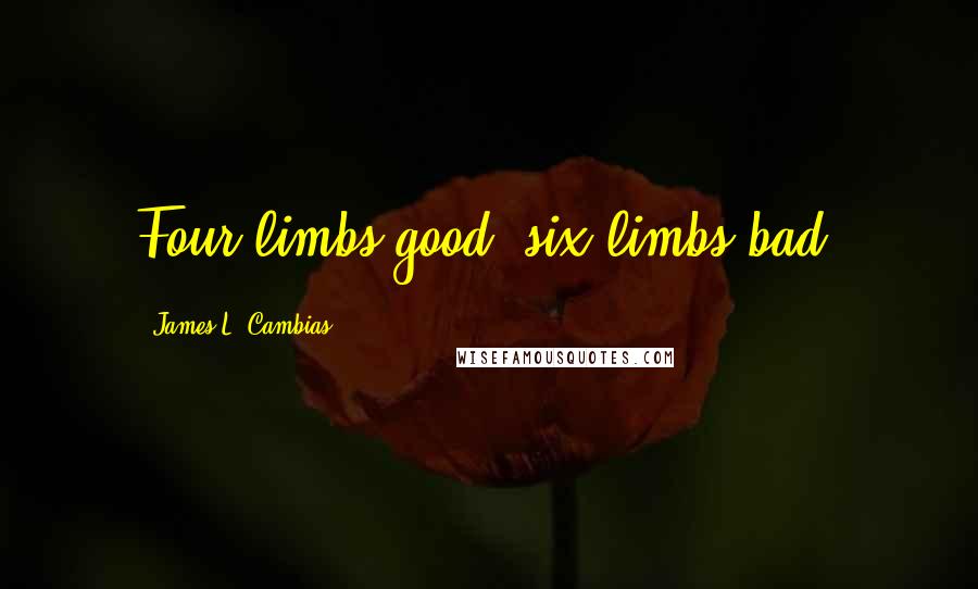 James L. Cambias Quotes: Four limbs good, six limbs bad.