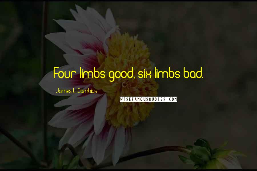 James L. Cambias Quotes: Four limbs good, six limbs bad.