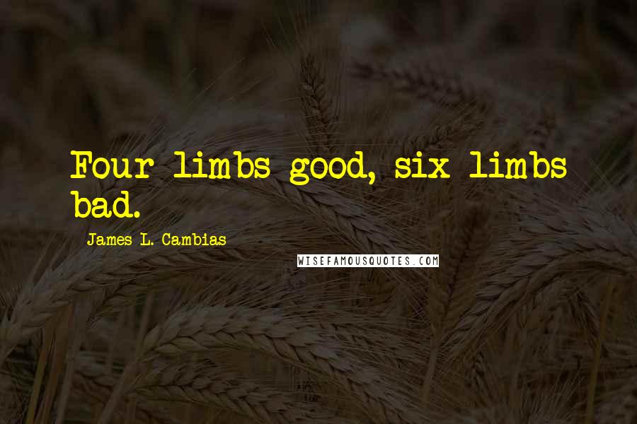 James L. Cambias Quotes: Four limbs good, six limbs bad.