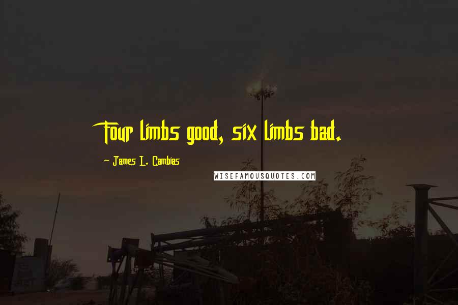 James L. Cambias Quotes: Four limbs good, six limbs bad.