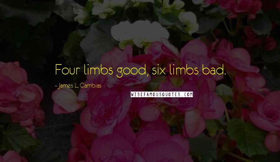 James L. Cambias Quotes: Four limbs good, six limbs bad.