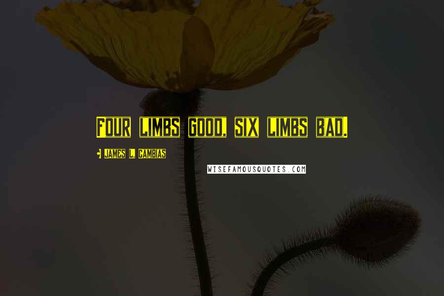 James L. Cambias Quotes: Four limbs good, six limbs bad.
