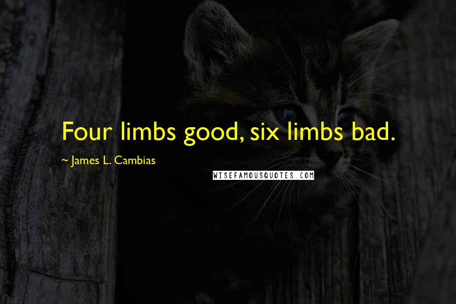 James L. Cambias Quotes: Four limbs good, six limbs bad.
