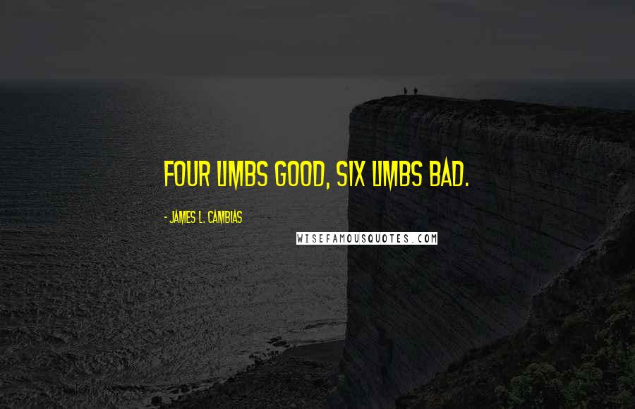James L. Cambias Quotes: Four limbs good, six limbs bad.