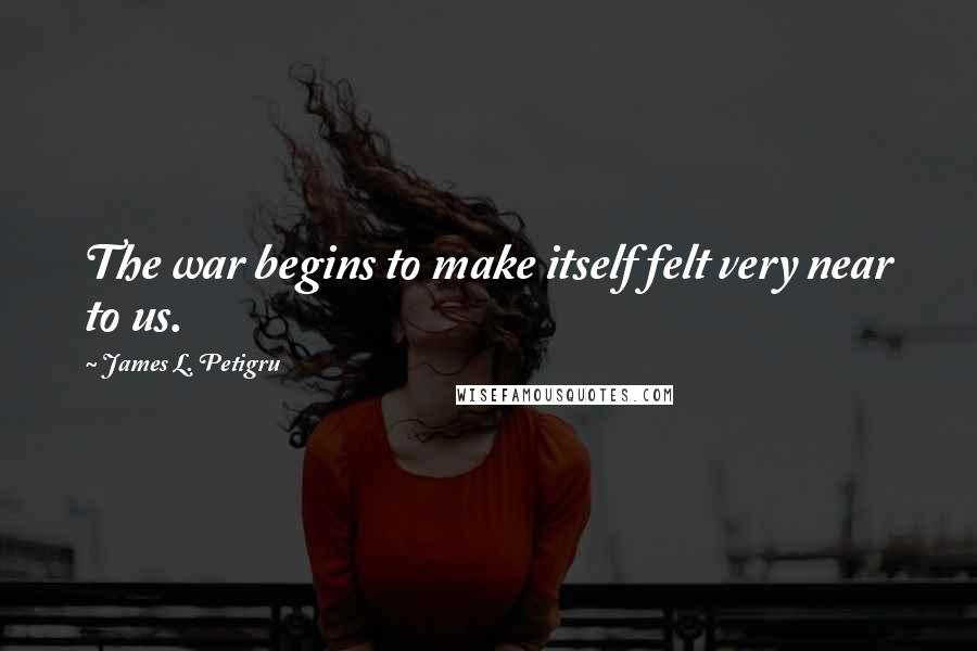 James L. Petigru Quotes: The war begins to make itself felt very near to us.