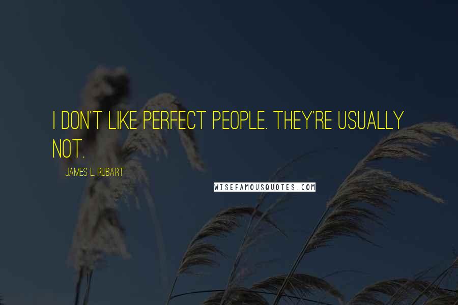 James L. Rubart Quotes: I don't like perfect people. They're usually not.