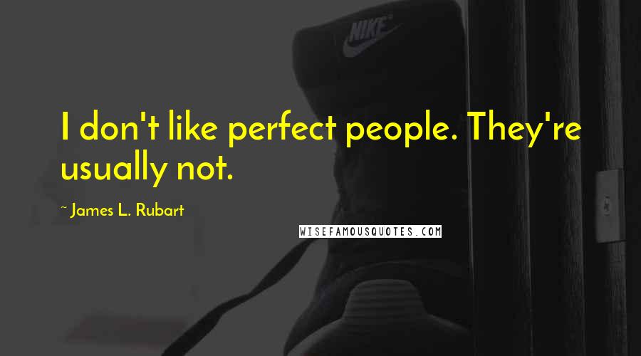 James L. Rubart Quotes: I don't like perfect people. They're usually not.