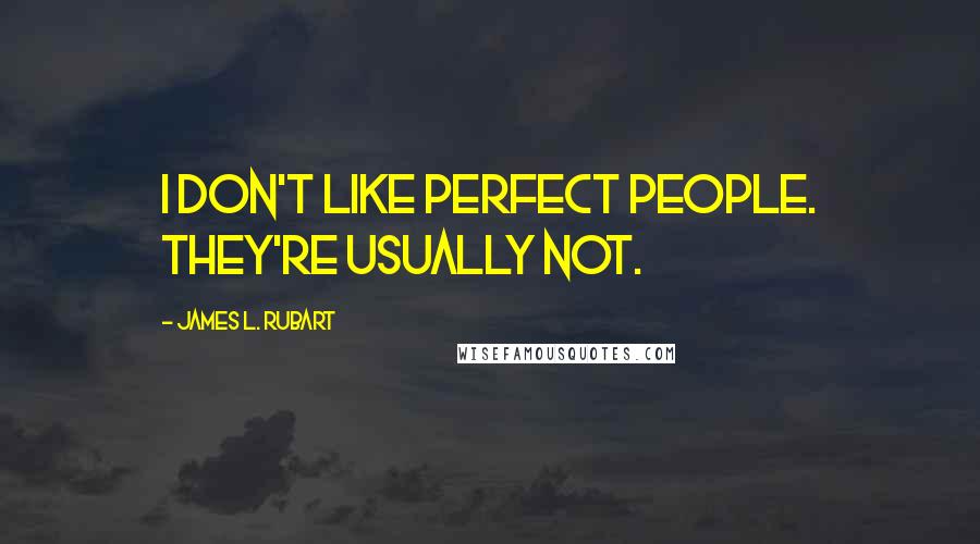 James L. Rubart Quotes: I don't like perfect people. They're usually not.