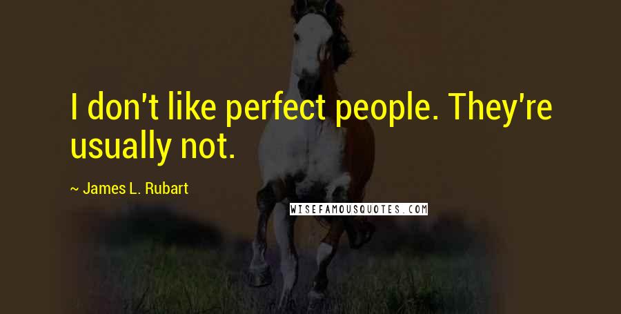 James L. Rubart Quotes: I don't like perfect people. They're usually not.