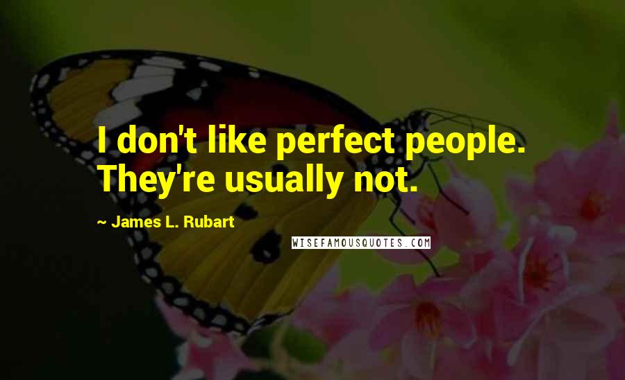 James L. Rubart Quotes: I don't like perfect people. They're usually not.