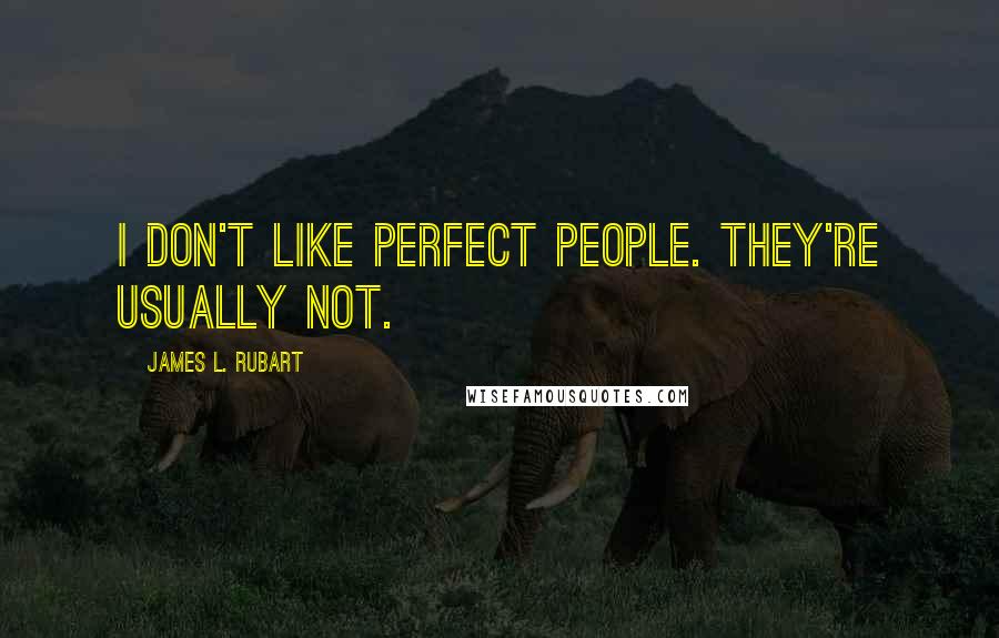 James L. Rubart Quotes: I don't like perfect people. They're usually not.