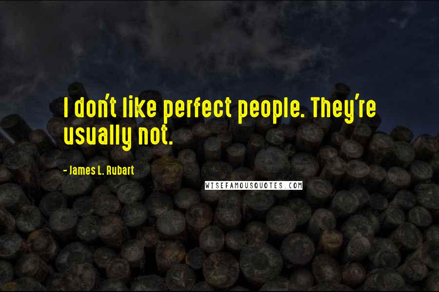 James L. Rubart Quotes: I don't like perfect people. They're usually not.