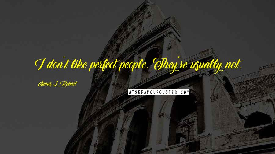 James L. Rubart Quotes: I don't like perfect people. They're usually not.