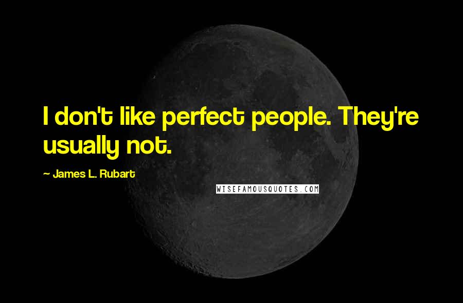 James L. Rubart Quotes: I don't like perfect people. They're usually not.