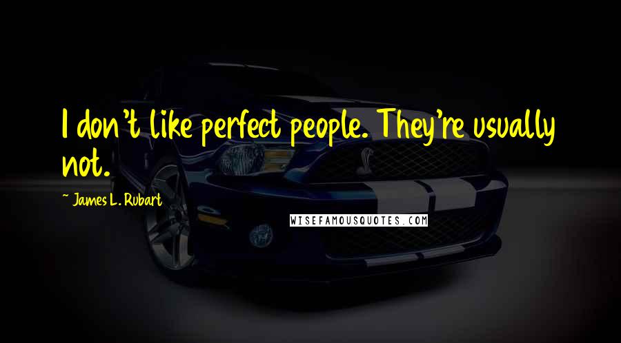 James L. Rubart Quotes: I don't like perfect people. They're usually not.