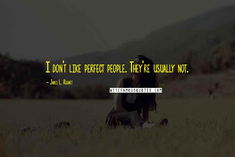 James L. Rubart Quotes: I don't like perfect people. They're usually not.