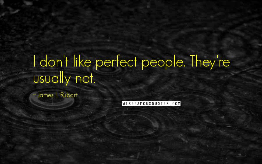 James L. Rubart Quotes: I don't like perfect people. They're usually not.