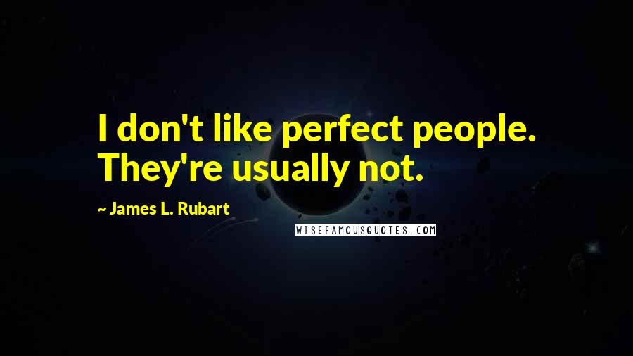 James L. Rubart Quotes: I don't like perfect people. They're usually not.