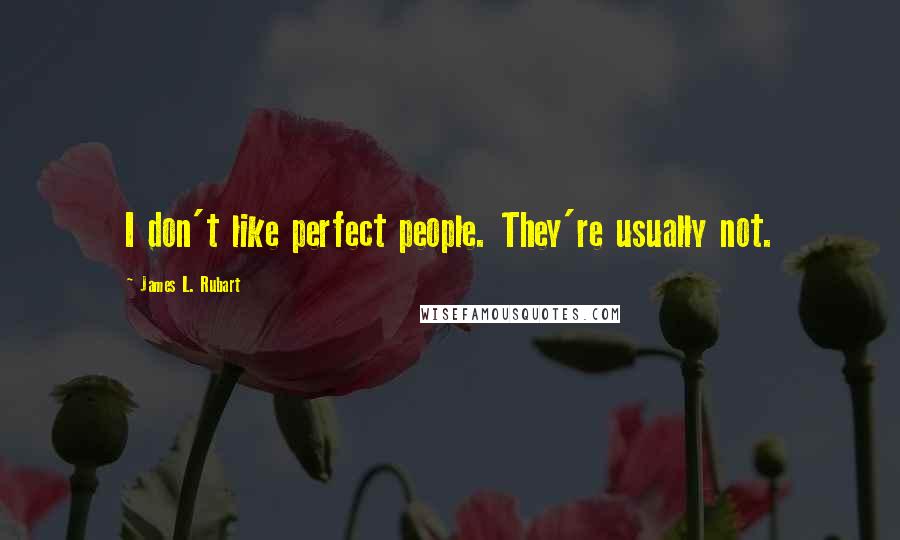 James L. Rubart Quotes: I don't like perfect people. They're usually not.