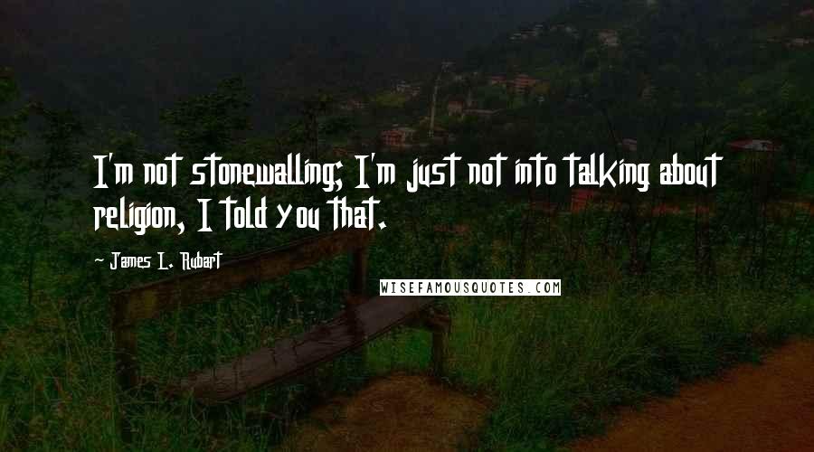 James L. Rubart Quotes: I'm not stonewalling; I'm just not into talking about religion, I told you that.