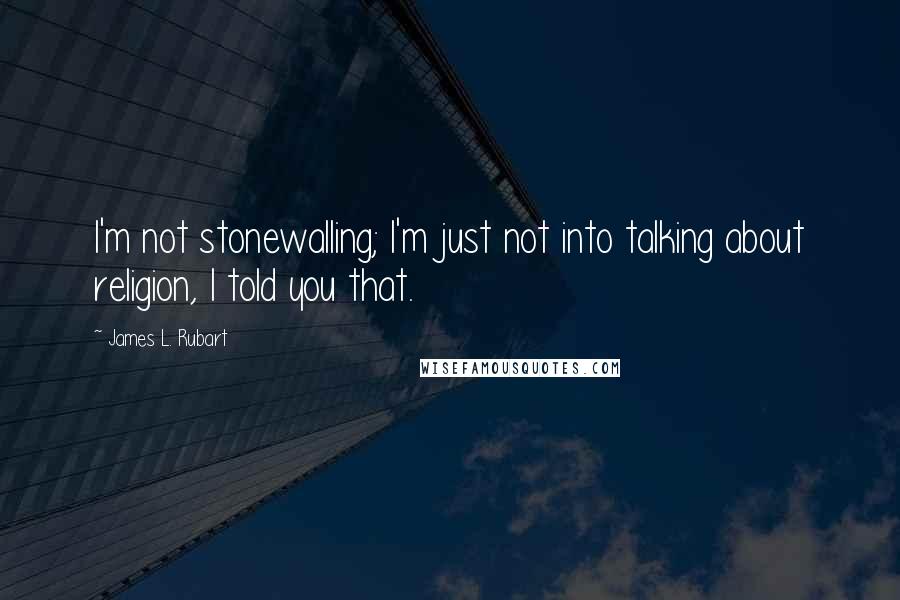 James L. Rubart Quotes: I'm not stonewalling; I'm just not into talking about religion, I told you that.