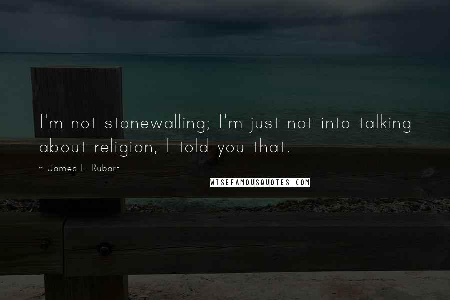 James L. Rubart Quotes: I'm not stonewalling; I'm just not into talking about religion, I told you that.