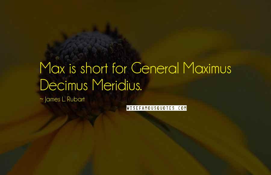 James L. Rubart Quotes: Max is short for General Maximus Decimus Meridius.