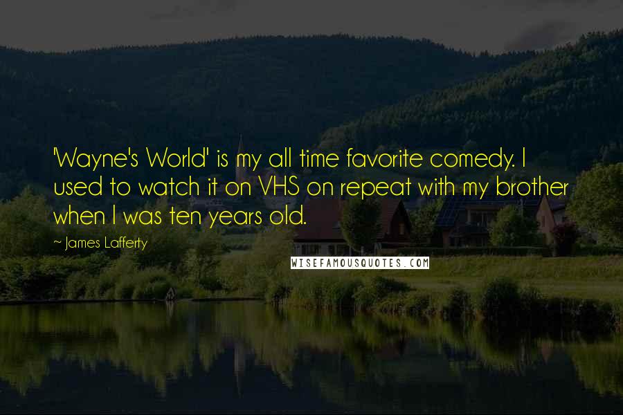 James Lafferty Quotes: 'Wayne's World' is my all time favorite comedy. I used to watch it on VHS on repeat with my brother when I was ten years old.