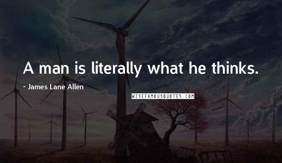 James Lane Allen Quotes: A man is literally what he thinks.