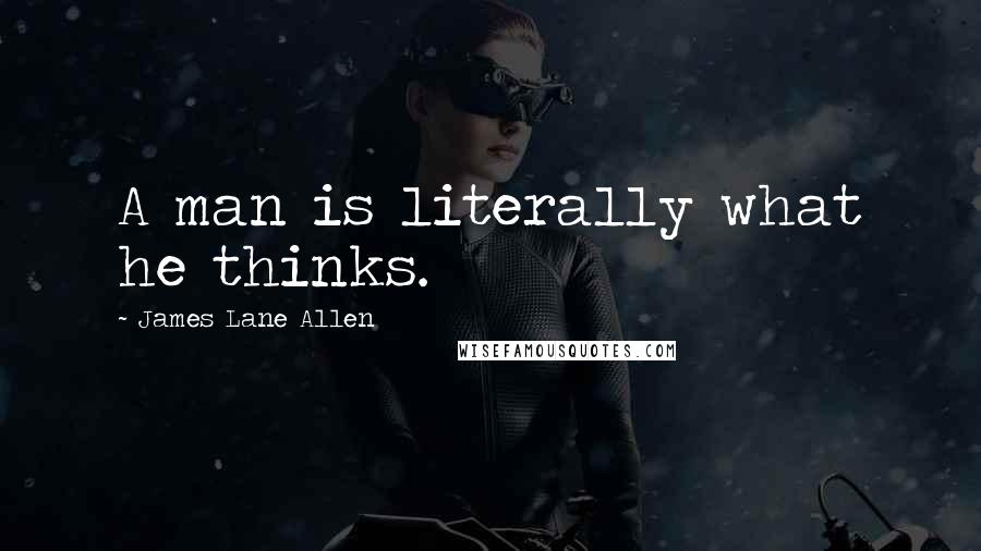 James Lane Allen Quotes: A man is literally what he thinks.