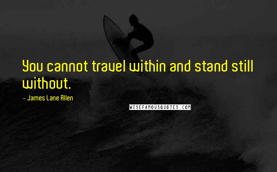 James Lane Allen Quotes: You cannot travel within and stand still without.
