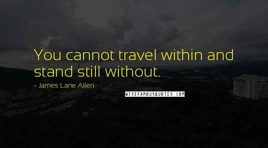 James Lane Allen Quotes: You cannot travel within and stand still without.