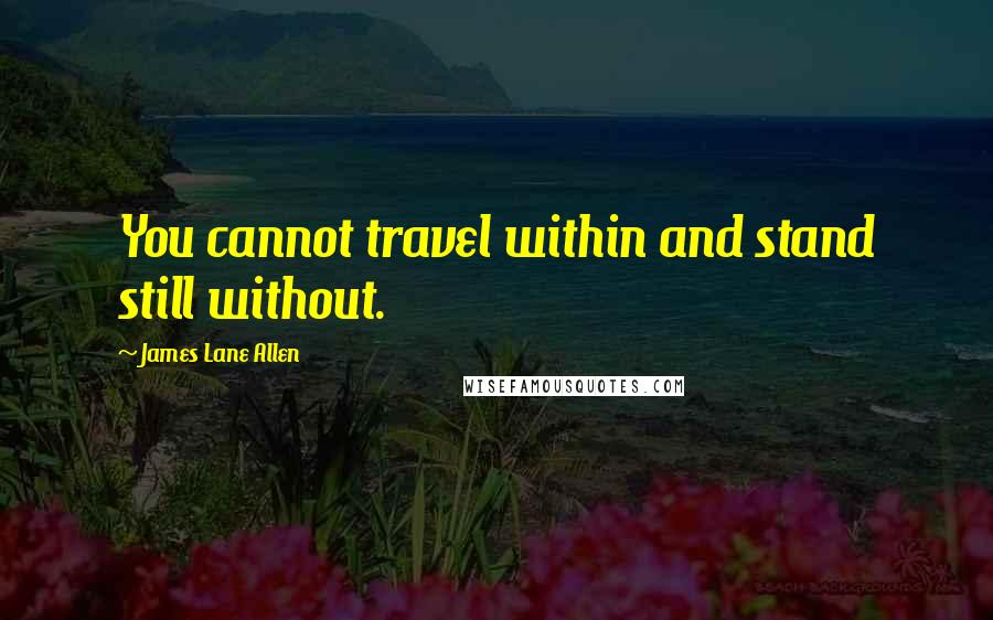 James Lane Allen Quotes: You cannot travel within and stand still without.