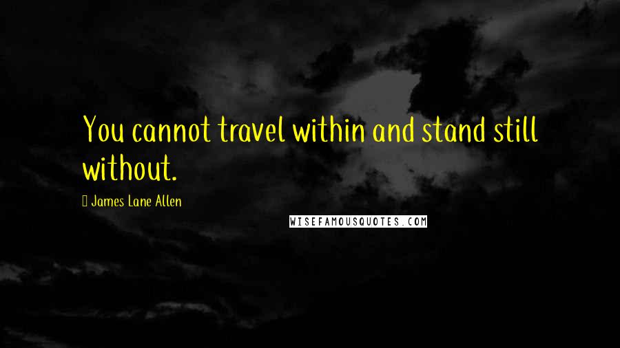 James Lane Allen Quotes: You cannot travel within and stand still without.